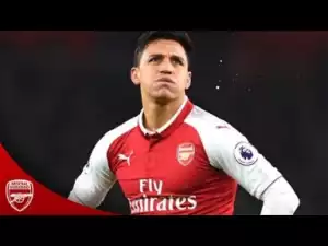 Video: Alexis Sanchez - The Last Season at Arsenal (2017/18)